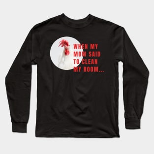 When My Mom Said To Clean My Room Funny Chicken Long Sleeve T-Shirt